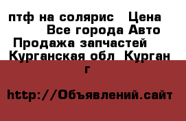 птф на солярис › Цена ­ 1 500 - Все города Авто » Продажа запчастей   . Курганская обл.,Курган г.